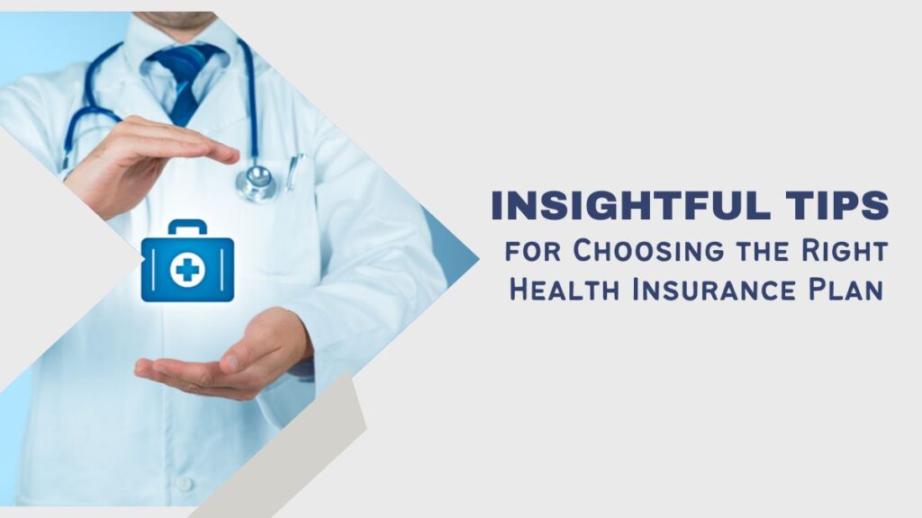 Insightful Tips for Choosing the Right Health Insurance Plan