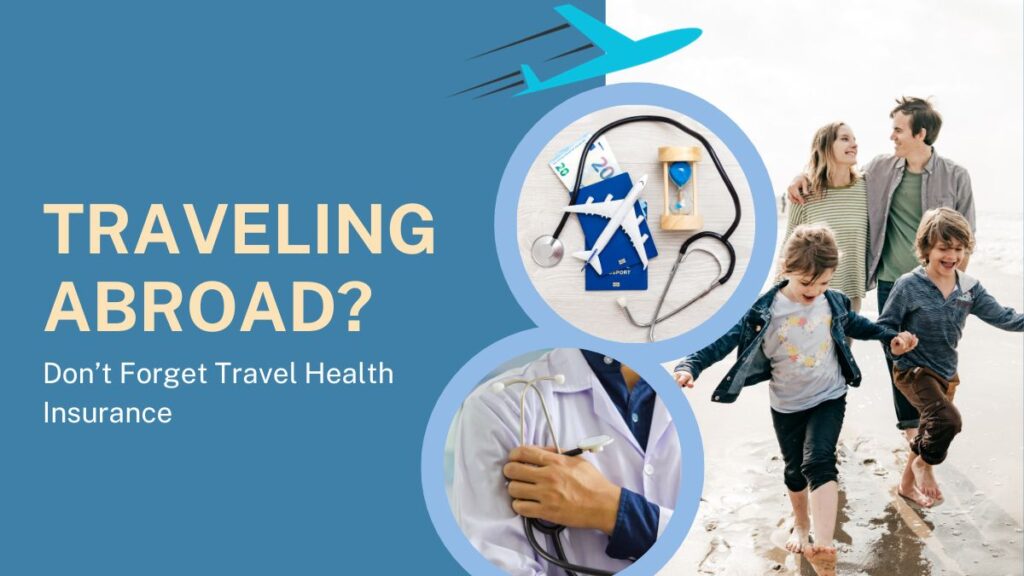 Traveling Abroad? Don’t Forget Travel Health Insurance