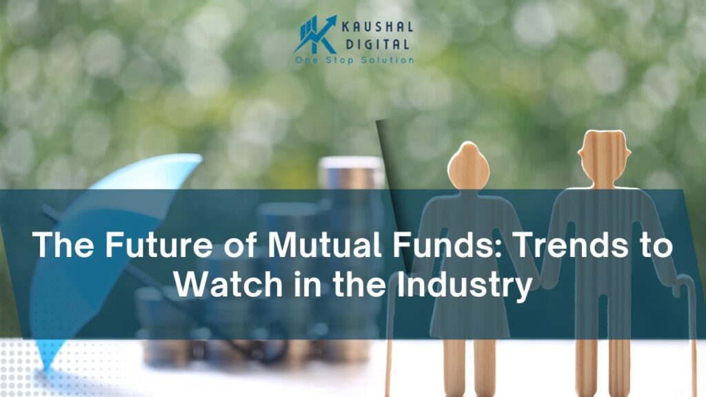 The Future of Mutual Funds: Trends to Watch in the Industry