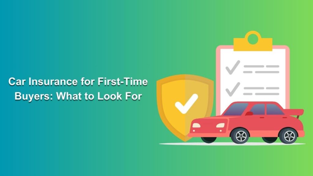 Car Insurance for First-Time Buyers: What to Look For