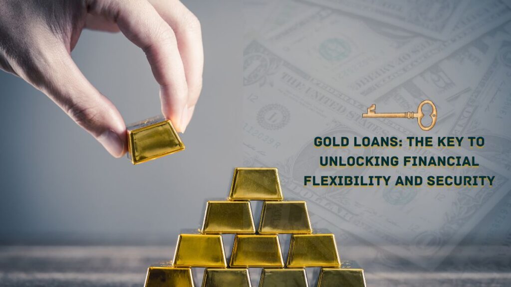 Gold Loans: The Key to Unlocking Financial Flexibility and Security