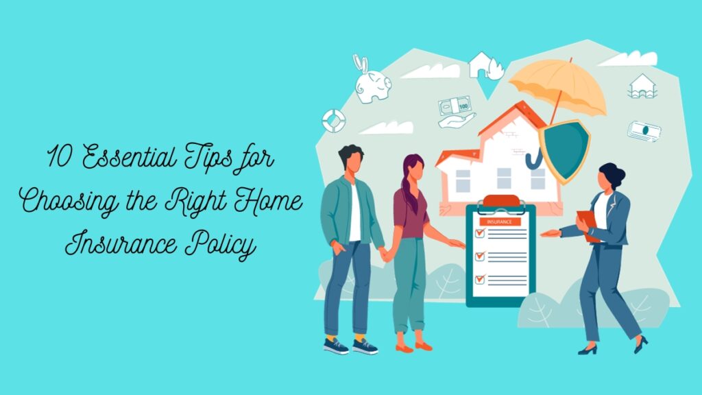 10 Essential Tips for Choosing the Right Home Insurance Policy