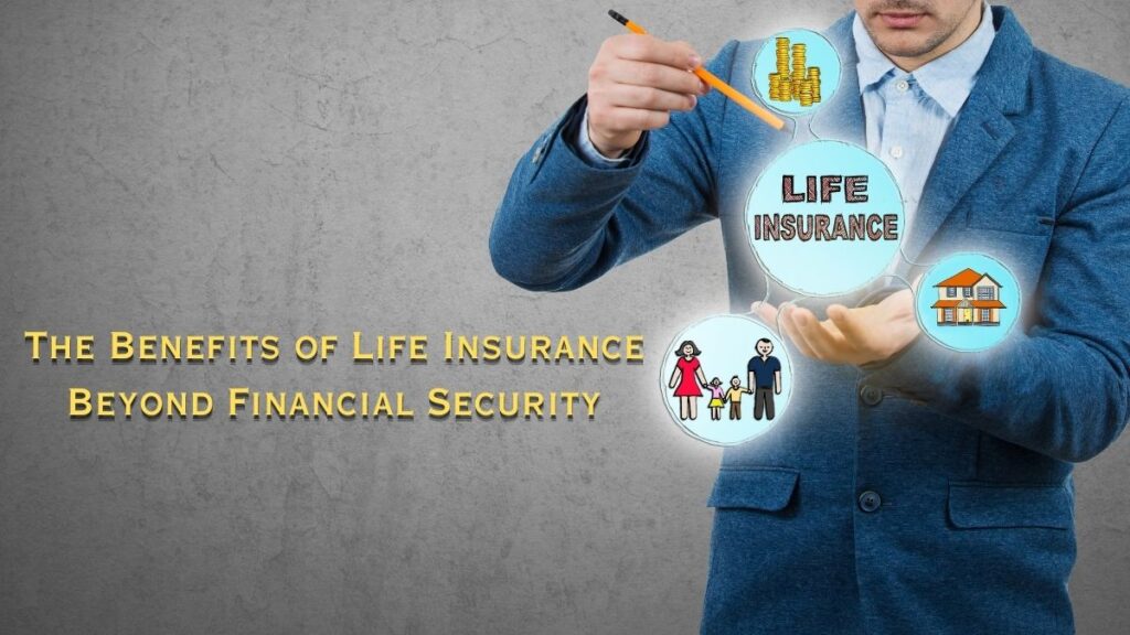 The Benefits of Life Insurance Beyond Financial Security