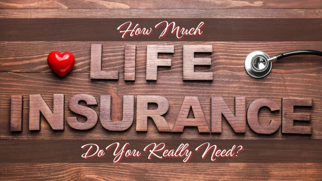 How Much Life Insurance Do You Really Need?