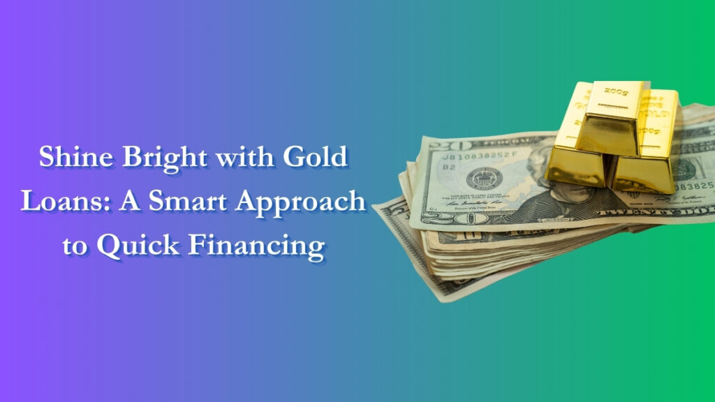 Shine Bright with Gold Loans: A Smart Approach to Quick Financing