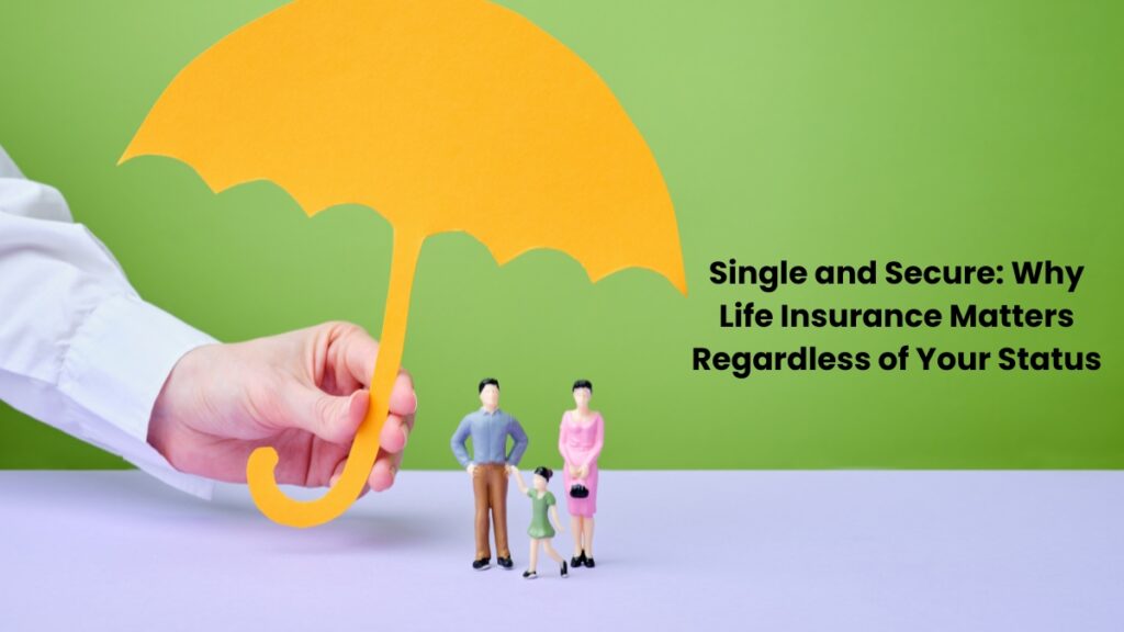 Single and Secure: Why Life Insurance Matters Regardless of Your Status